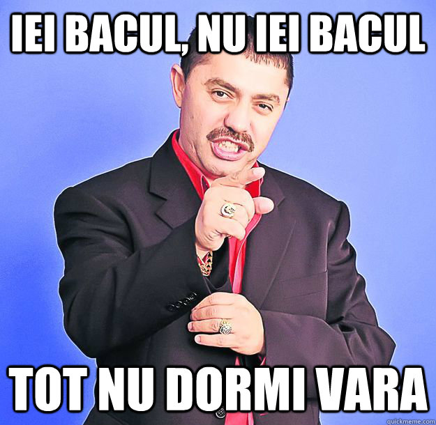 IEI BACUL, NU IEI BACUL TOT NU DORMI VARA  