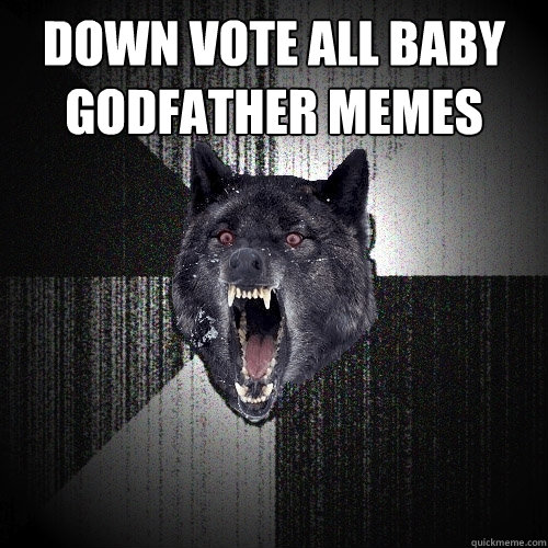 Down vote all baby Godfather memes   Insanity Wolf