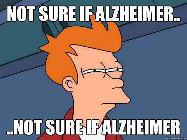 not sure if alzheimer.. ..not sure if alzheimer - not sure if alzheimer.. ..not sure if alzheimer  Futurama Fry