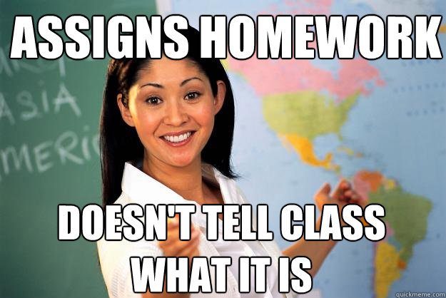 Assigns homework Doesn't tell class what it is - Assigns homework Doesn't tell class what it is  Unhelpful High School Teacher