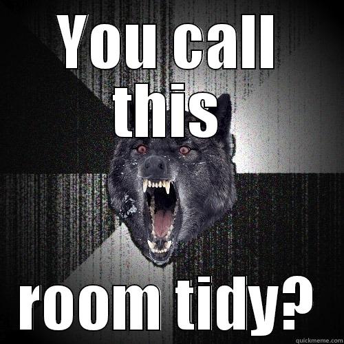 YOU CALL THIS ROOM TIDY? Insanity Wolf