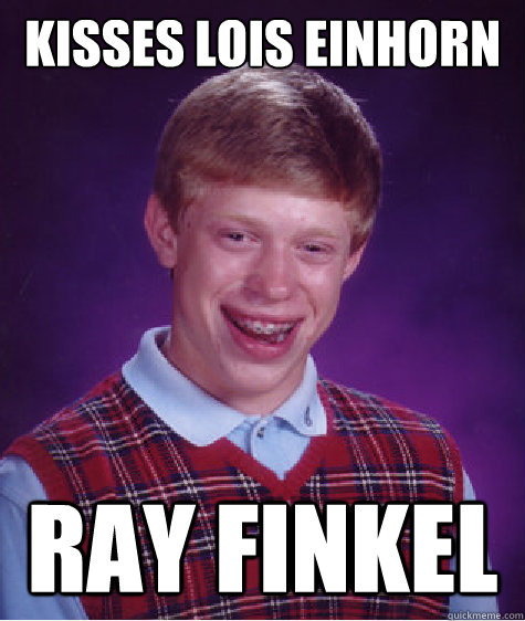 Kisses Lois Einhorn Ray Finkel - Kisses Lois Einhorn Ray Finkel  Bad Luck Brian