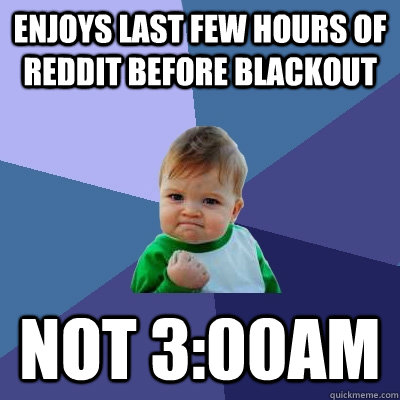 enjoys last few hours of reddit before blackout not 3:00am  Success Kid