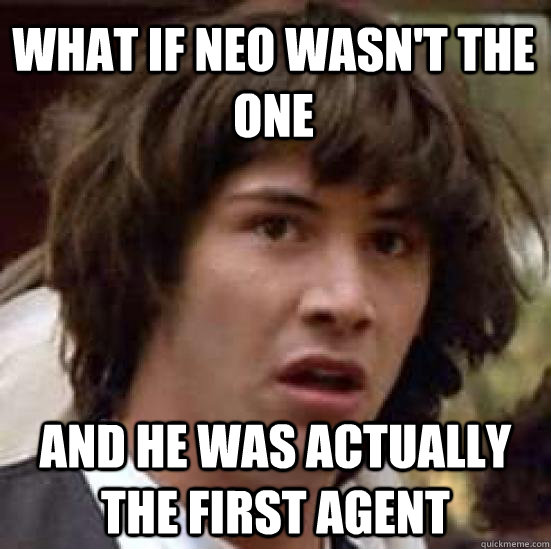 What if Neo wasn't the one and he was actually the first agent  conspiracy keanu