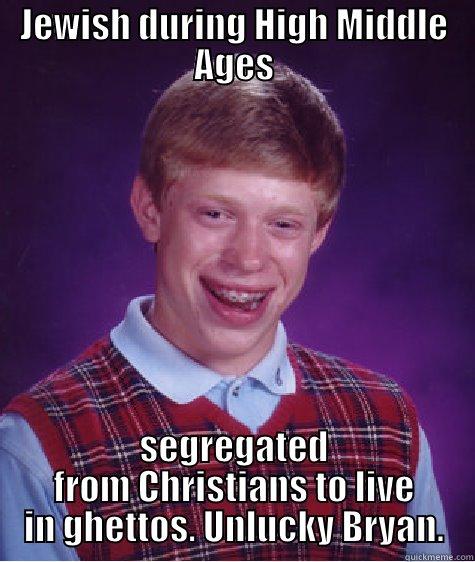 JEWISH DURING HIGH MIDDLE AGES SEGREGATED FROM CHRISTIANS TO LIVE IN GHETTOS. UNLUCKY BRYAN. Bad Luck Brian