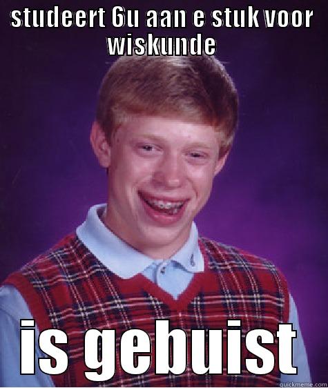 STUDEERT 6U AAN E STUK VOOR WISKUNDE IS GEBUIST Bad Luck Brian