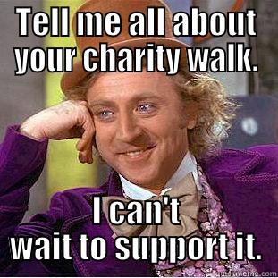 TELL ME ALL ABOUT YOUR CHARITY WALK. I CAN'T WAIT TO SUPPORT IT. Condescending Wonka