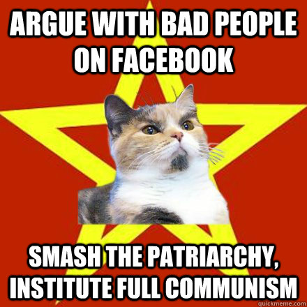 Argue with bad people on facebook Smash the patriarchy, institute full communism  Lenin Cat