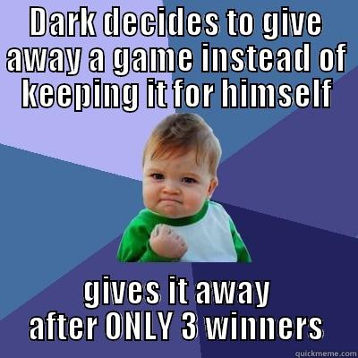 DARK DECIDES TO GIVE AWAY A GAME INSTEAD OF KEEPING IT FOR HIMSELF GIVES IT AWAY AFTER ONLY 3 WINNERS Success Kid