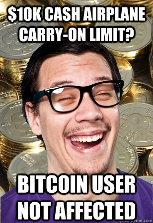 $10k cash airplane carry-on limit? bitcoin user not affected  Bitcoin user not affected