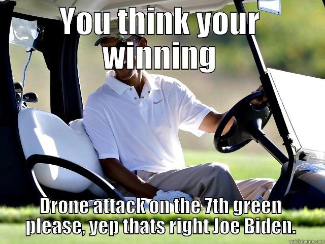 Obama golfing  - YOU THINK YOUR WINNING DRONE ATTACK ON THE 7TH GREEN PLEASE, YEP THATS RIGHT JOE BIDEN. Misc