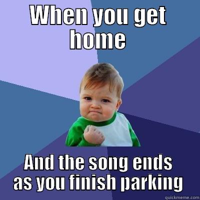 park meme - WHEN YOU GET HOME AND THE SONG ENDS AS YOU FINISH PARKING Success Kid