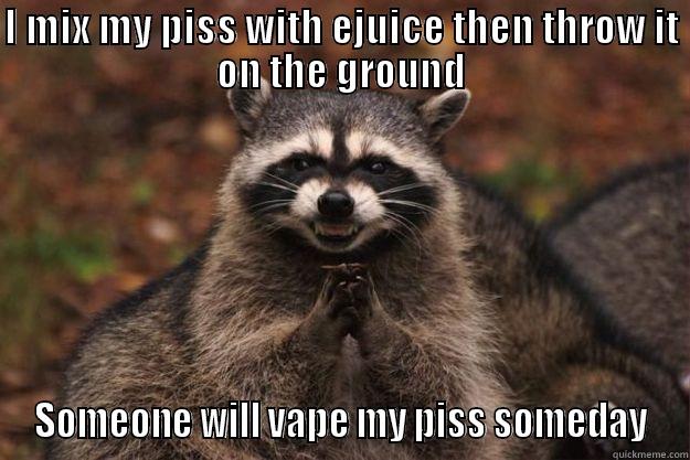 I MIX MY PISS WITH EJUICE THEN THROW IT ON THE GROUND SOMEONE WILL VAPE MY PISS SOMEDAY Evil Plotting Raccoon