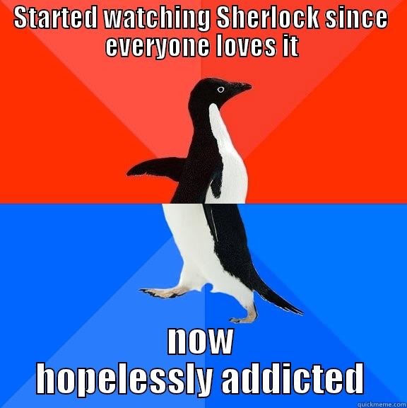 STARTED WATCHING SHERLOCK SINCE EVERYONE LOVES IT NOW HOPELESSLY ADDICTED Socially Awesome Awkward Penguin