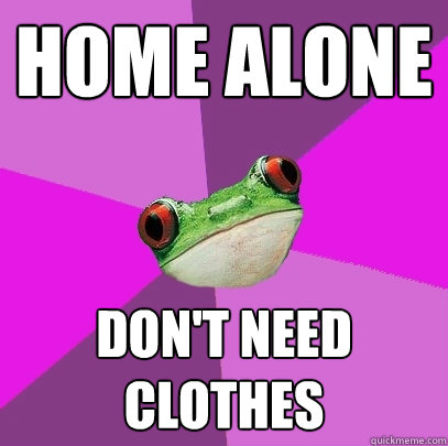 home alone don't need clothes  Foul Bachelorette Frog