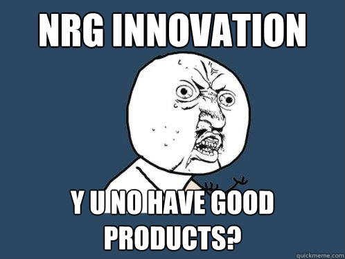 NRG Innovation y u no have good products? - NRG Innovation y u no have good products?  Y U No