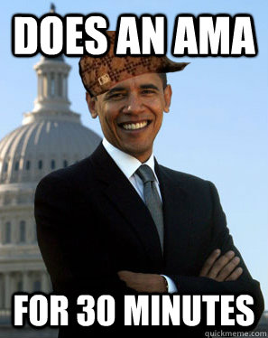 Does an ama for 30 minutes  Scumbag Obama