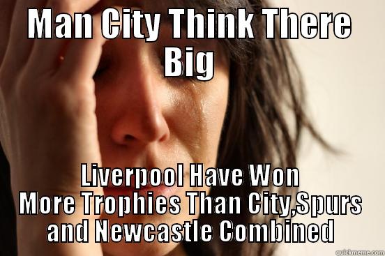 MAN CITY THINK THERE BIG LIVERPOOL HAVE WON MORE TROPHIES THAN CITY,SPURS AND NEWCASTLE COMBINED First World Problems