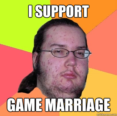 I SUpport game marriage - I SUpport game marriage  Butthurt Dweller