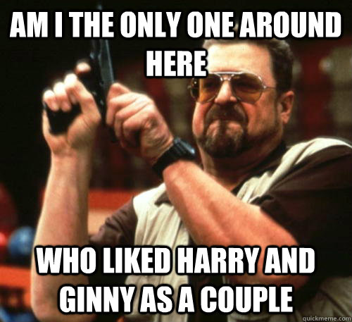 Am i the only one around here Who liked Harry and Ginny as a couple  Am I The Only One Around Here