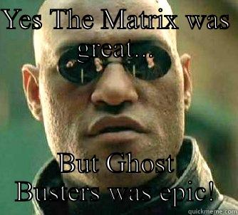 YES THE MATRIX WAS GREAT... BUT GHOST BUSTERS WAS EPIC! Matrix Morpheus