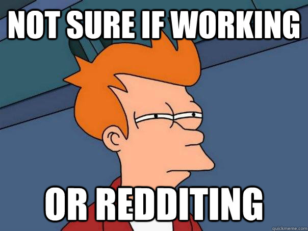 Not sure if working Or Redditing  Futurama Fry