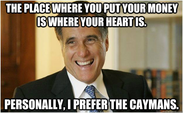 The place where you put your money is where your heart is. Personally, I prefer the Caymans.  Mitt Romney