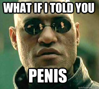 what if i told you penis  Matrix Morpheus