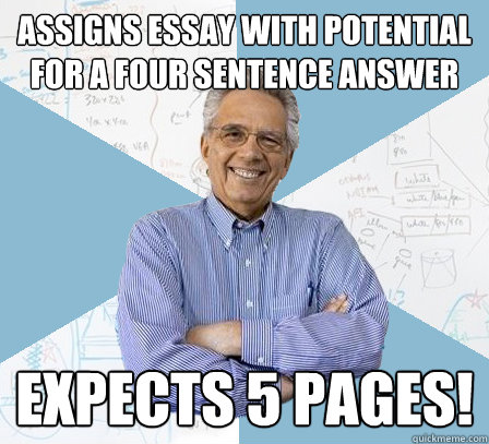 assigns essay with potential for a four sentence answer expects 5 pages! - assigns essay with potential for a four sentence answer expects 5 pages!  Engineering Professor