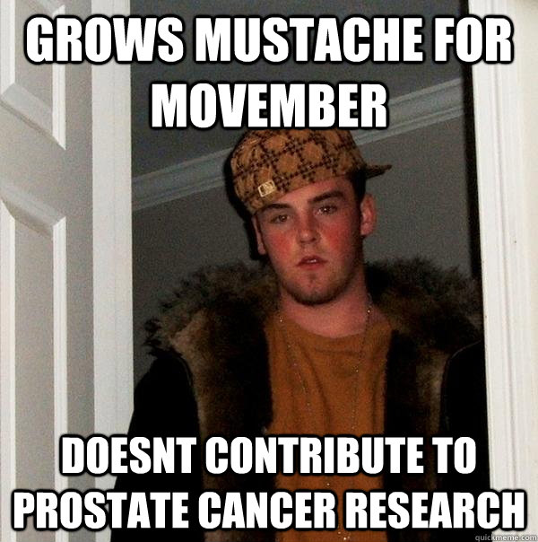 grows mustache for movember doesnt contribute to prostate cancer research  Scumbag Steve