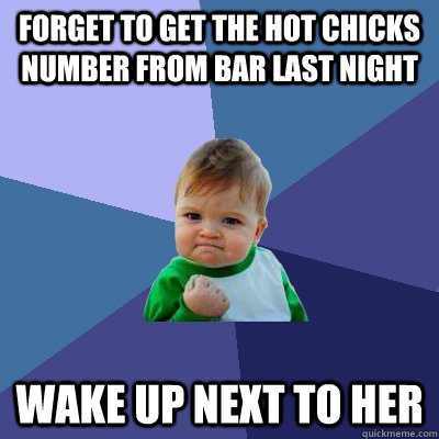 Forget to get the hot chicks number from bar last night wake up next to her  - Forget to get the hot chicks number from bar last night wake up next to her   Success Kid