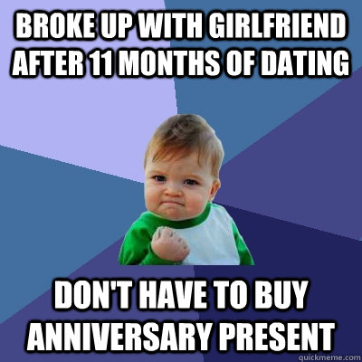 broke up with girlfriend after 11 months of dating Don't have to buy anniversary present  Success Kid