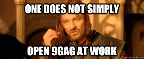 One does not simply open 9gag at work  One Does Not Simply