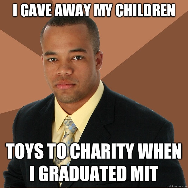 I gave away my children Toys to charity when i graduated mit  Successful Black Man