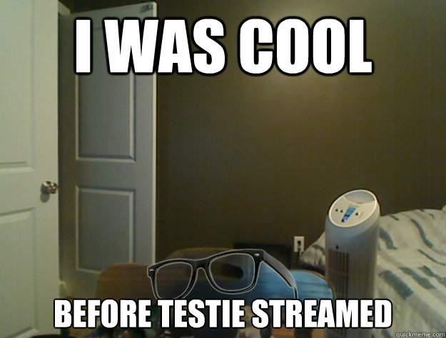 I was cool Before Testie streamed - I was cool Before Testie streamed  AngryTestie