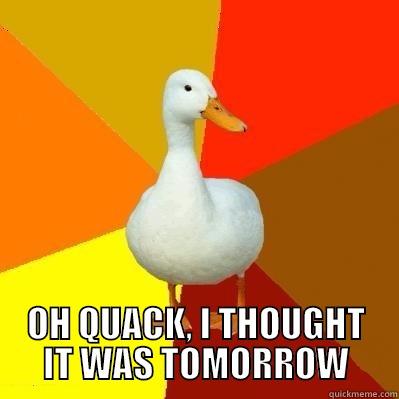  OH QUACK, I THOUGHT IT WAS TOMORROW Tech Impaired Duck