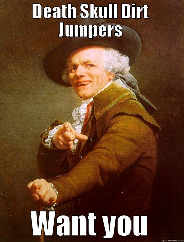 DEATH SKULL DIRT JUMPERS WANT YOU Joseph Ducreux