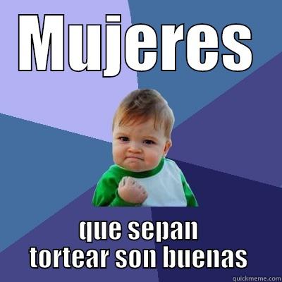 MUJERES QUE SEPAN TORTEAR SON BUENAS Success Kid