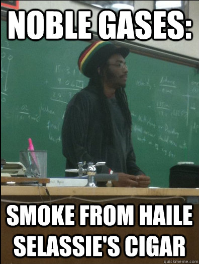 Noble Gases: smoke from Haile Selassie's cigar  Rasta Science Teacher