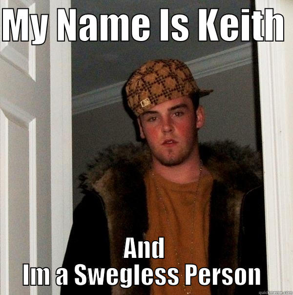 MY NAME IS KEITH  AND IM A SWEGLESS PERSON  Scumbag Steve