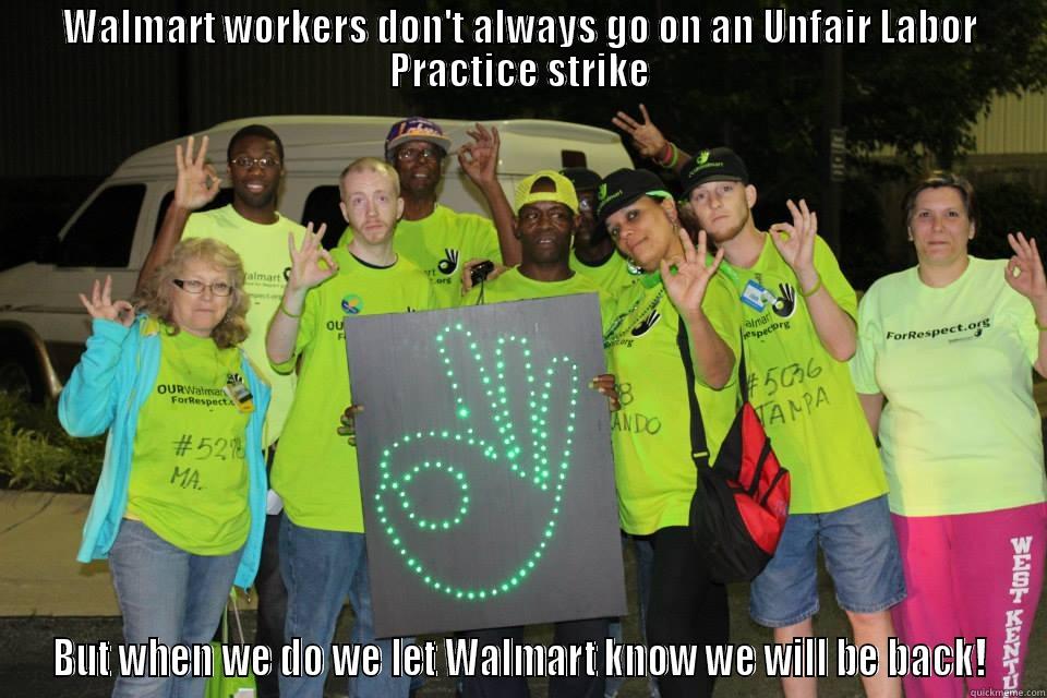 WALMART WORKERS DON'T ALWAYS GO ON AN UNFAIR LABOR PRACTICE STRIKE BUT WHEN WE DO WE LET WALMART KNOW WE WILL BE BACK! Misc