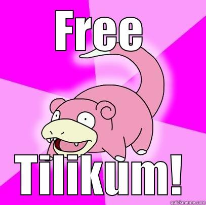 FREE TILIKUM! Slowpoke