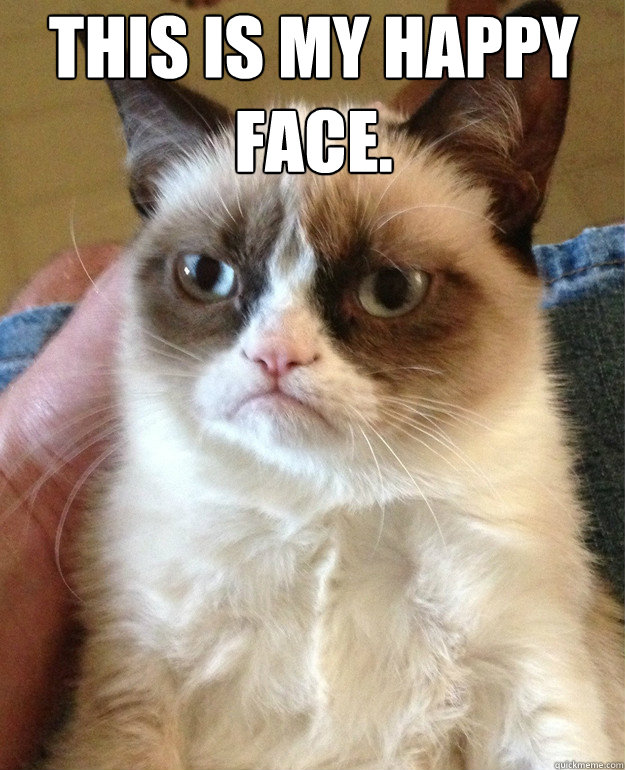 This is my happy face.  Grumpy Cat