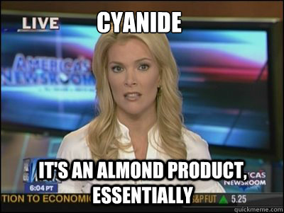 Cyanide It's an Almond product, essentially  Megyn Kelly