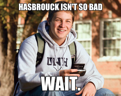 Hasbrouck isn't so bad WAIT.  College Freshman