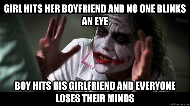 girl hits her boyfriend and no one blinks an eye boy hits his girlfriend and everyone loses their minds  Joker Mind Loss