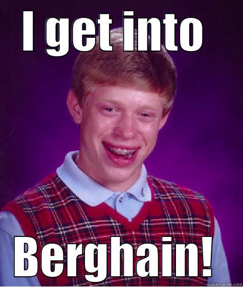 Berghain passing - I GET INTO  BERGHAIN!  Bad Luck Brian