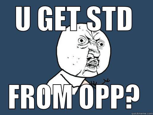 U GET STD FROM OPP? Y U No