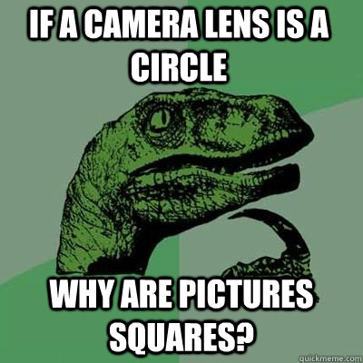 If a camera lens is a circle why are pictures squares?  - If a camera lens is a circle why are pictures squares?   Misc