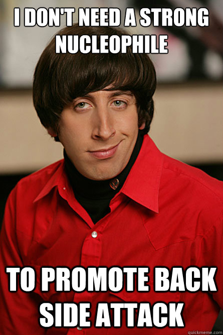 I don't need a strong nucleophile To promote back side attack  Pickup Line Scientist